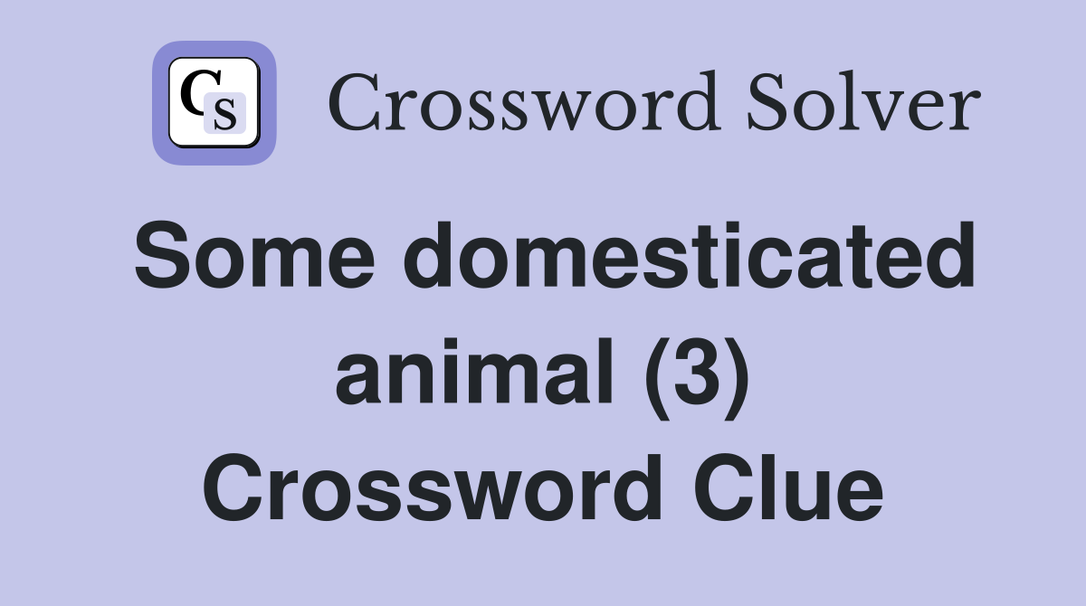 Some domesticated animal (3) Crossword Clue