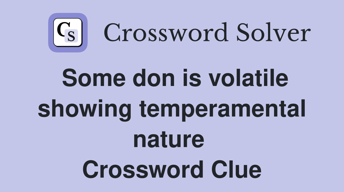 Some don is volatile showing temperamental nature  Crossword Clue