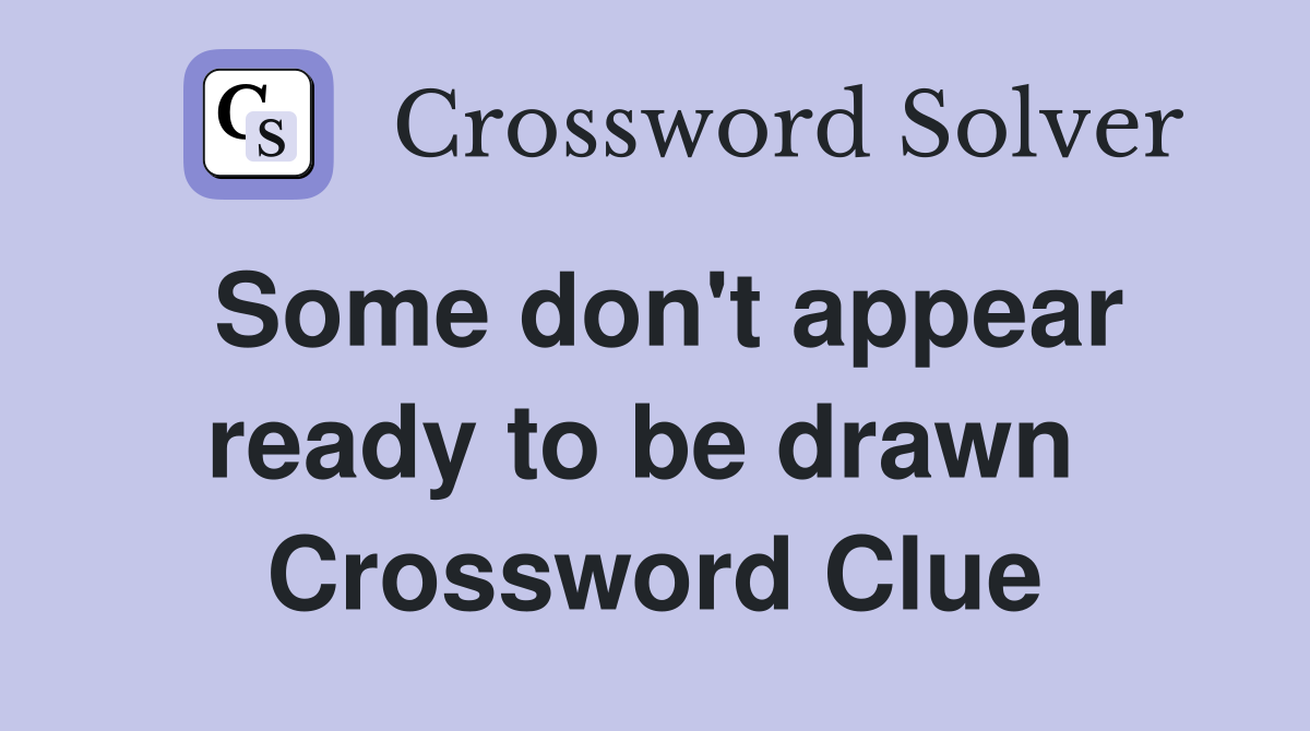 Some don't appear ready to be drawn  Crossword Clue