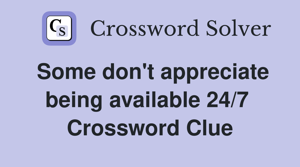 Some don't appreciate being available 24/7  Crossword Clue