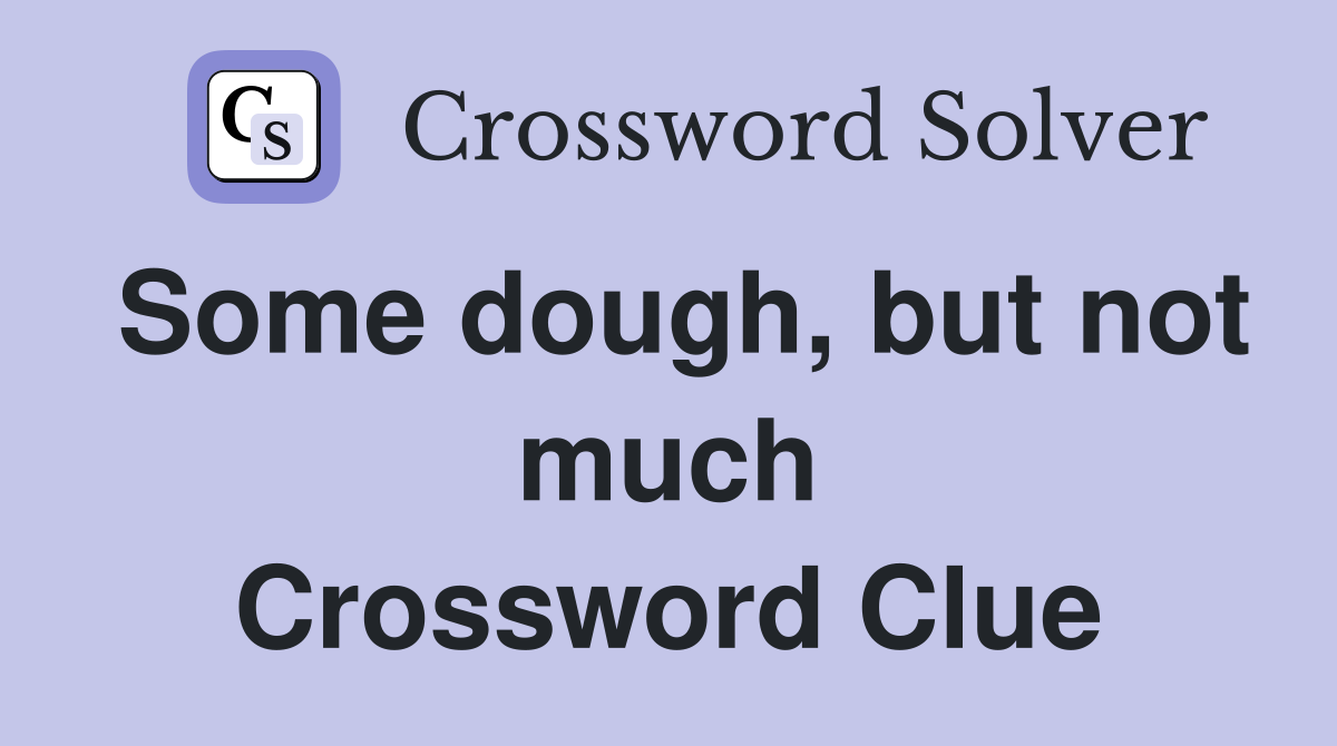 Some dough, but not much Crossword Clue