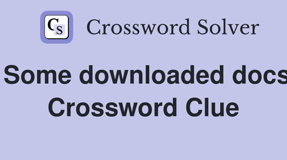Some downloaded docs Crossword Clue