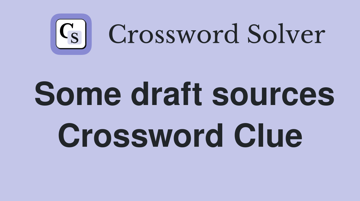 Some draft sources Crossword Clue