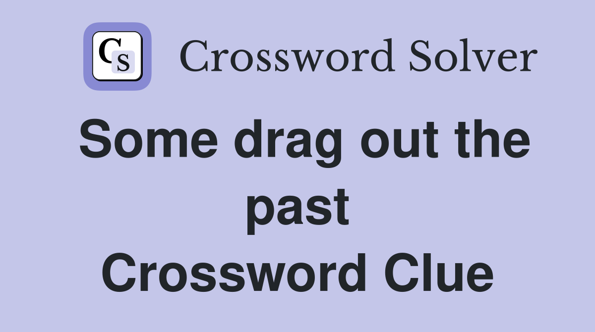 Some drag out the past Crossword Clue