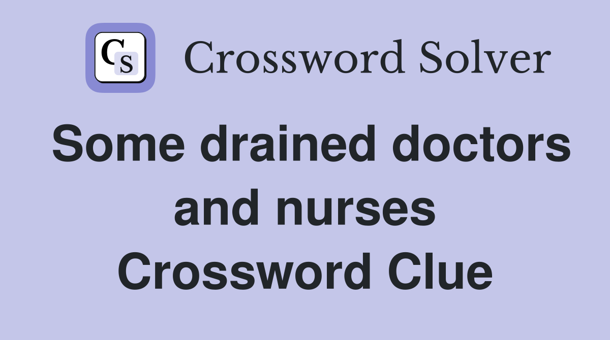 Some drained doctors and nurses Crossword Clue