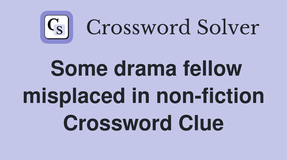 Some drama fellow misplaced in non-fiction Crossword Clue
