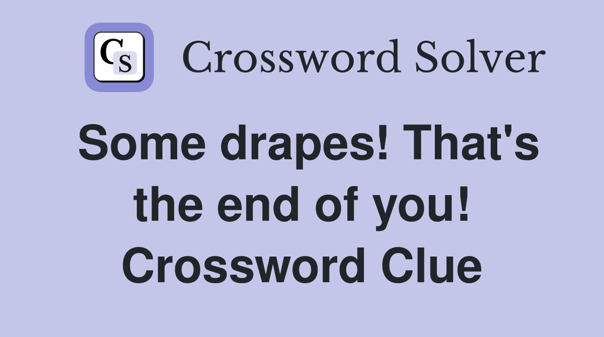 Some drapes! That's the end of you! Crossword Clue