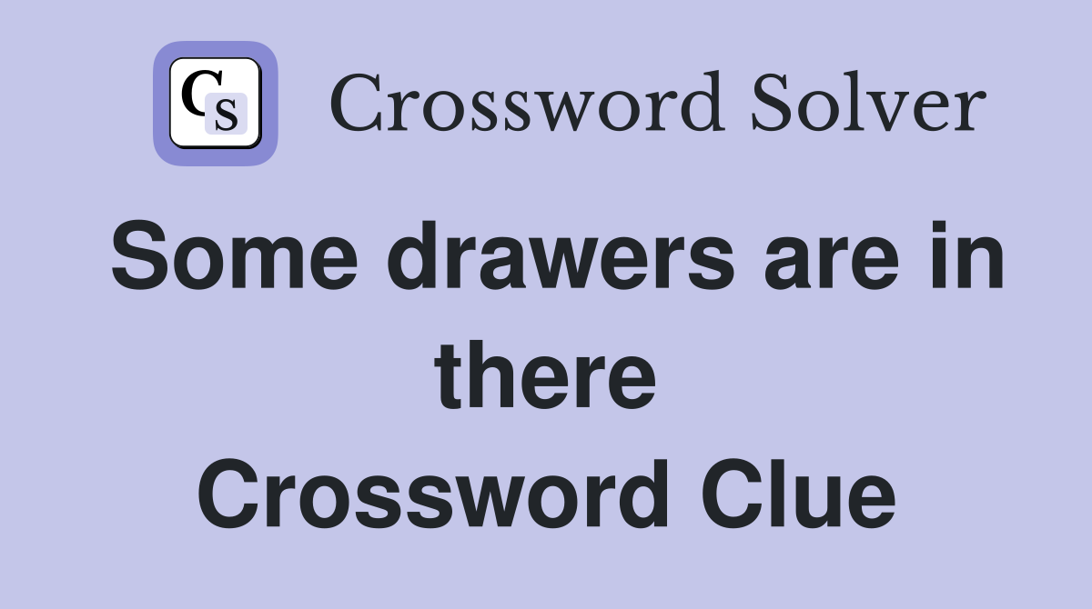 Some drawers are in there Crossword Clue