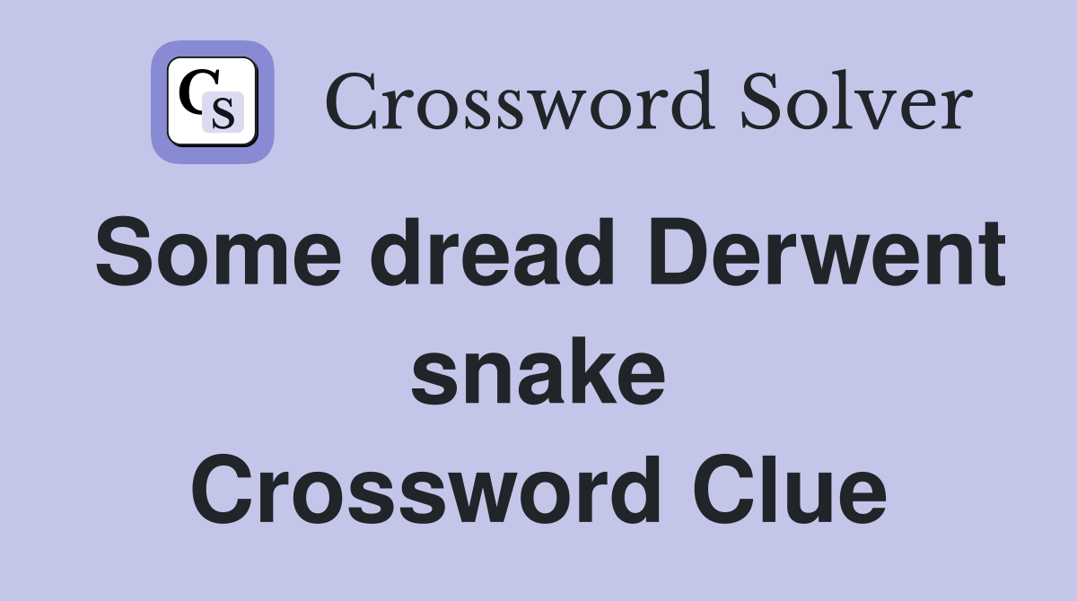 Some dread Derwent snake Crossword Clue