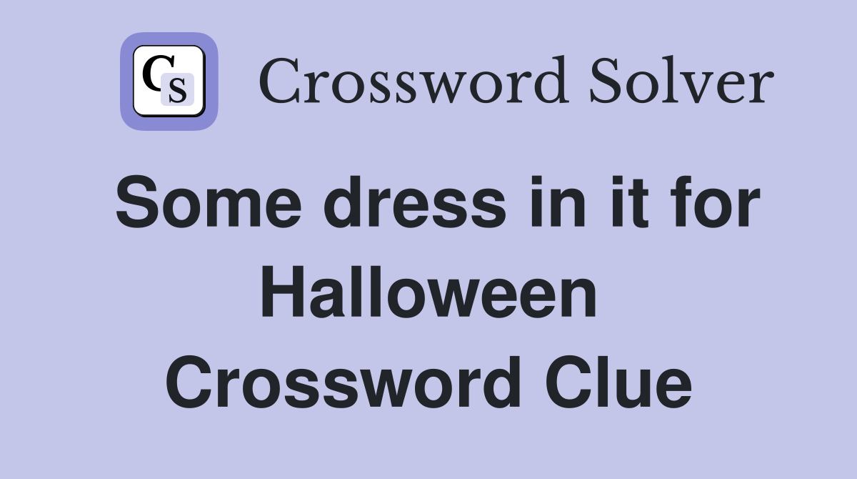 Some dress in it for Halloween Crossword Clue