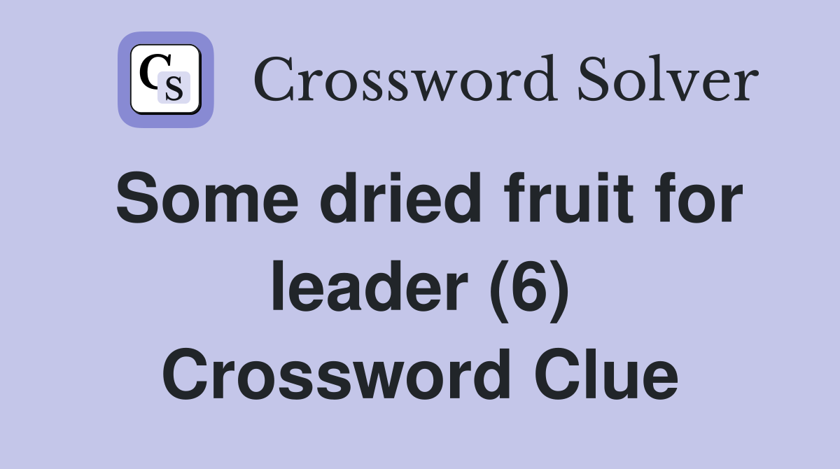Some dried fruit for leader (6) Crossword Clue