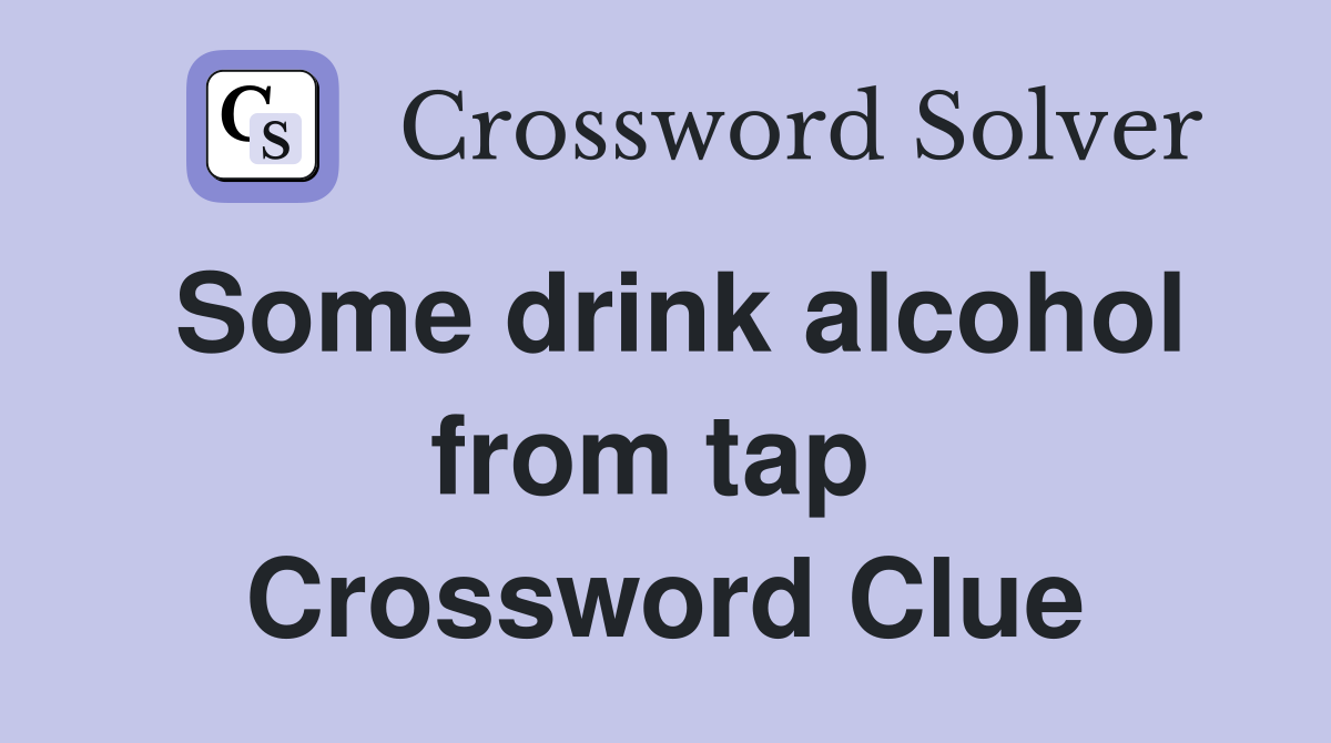 Some drink alcohol from tap  Crossword Clue