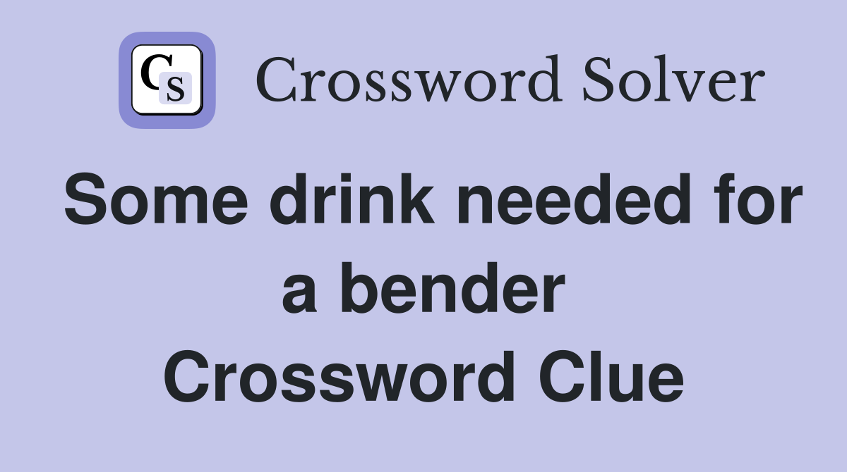 Some drink needed for a bender Crossword Clue
