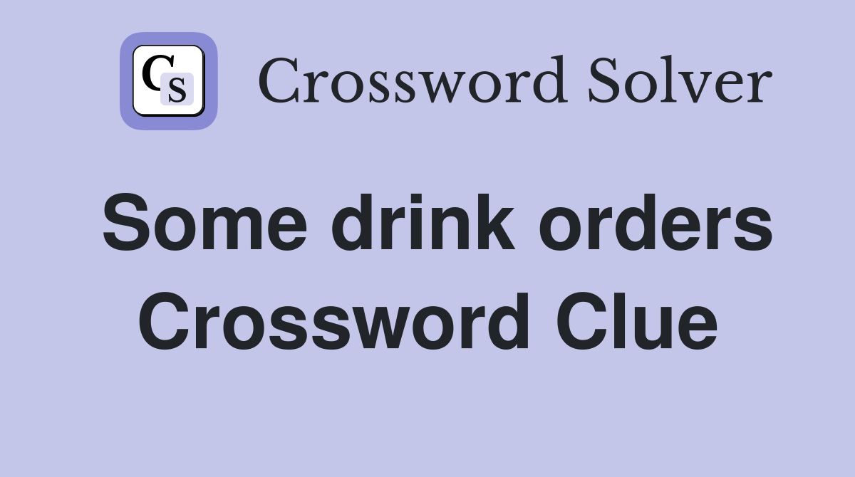 Some drink orders Crossword Clue