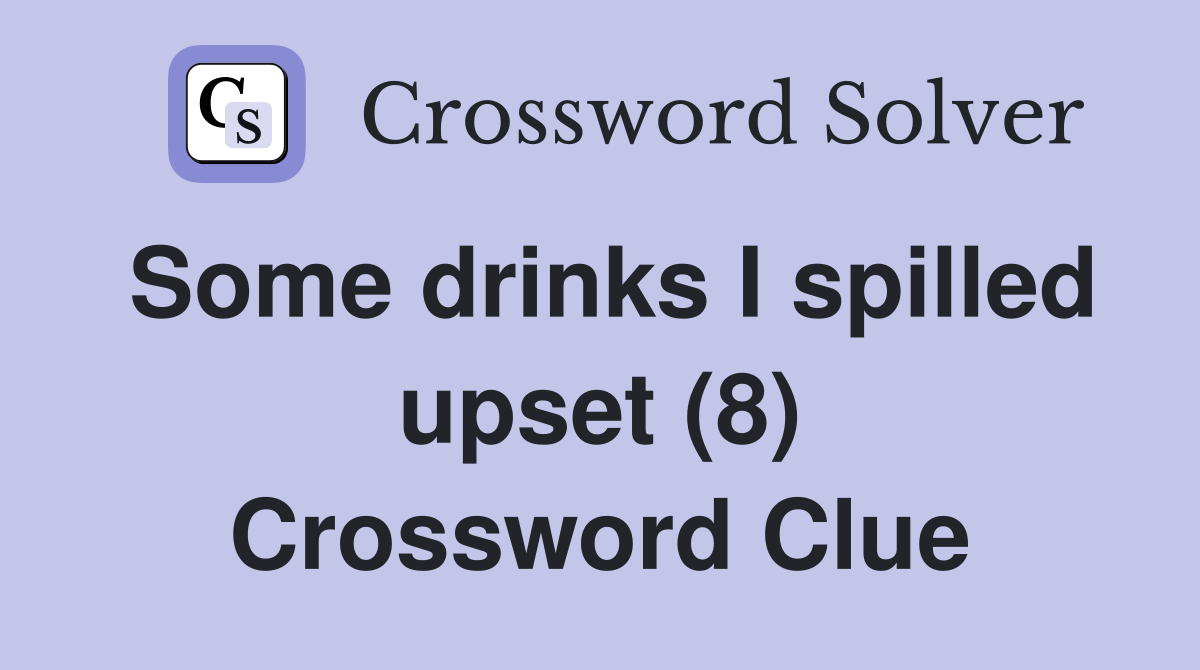 Some drinks I spilled upset (8) Crossword Clue
