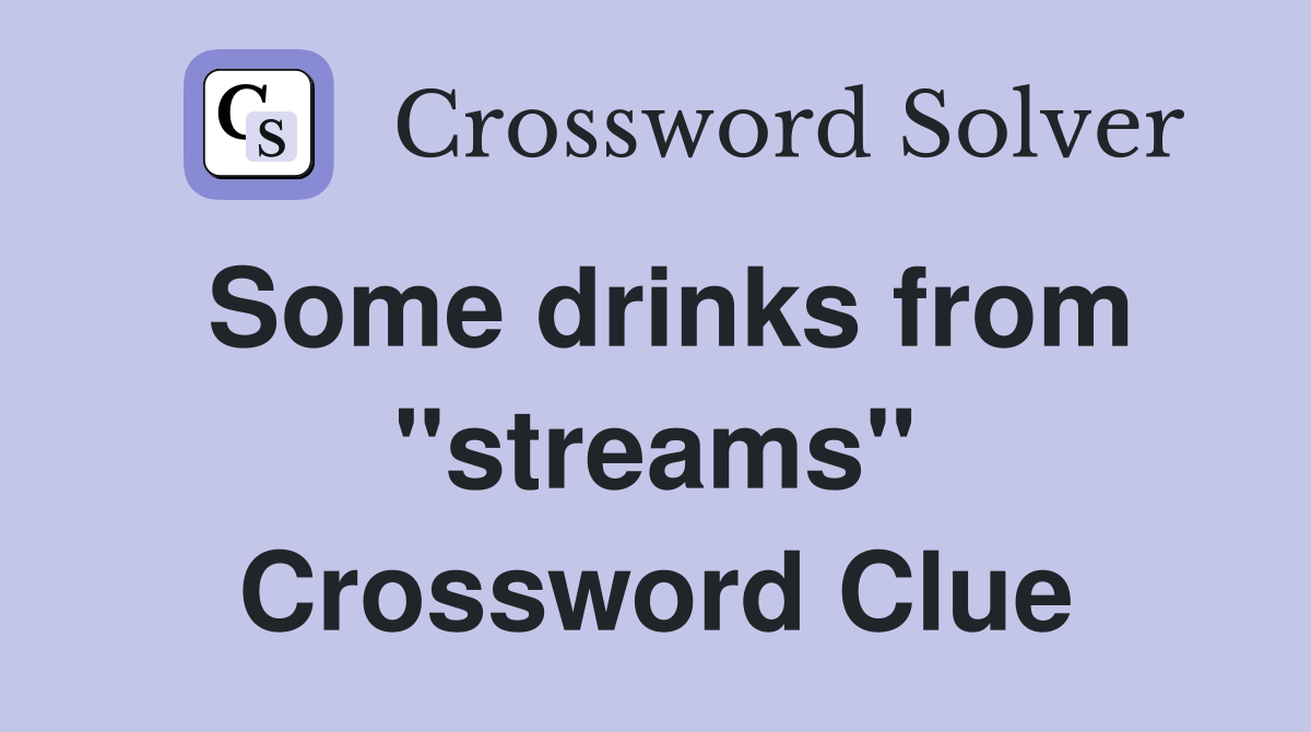 Some drinks from "streams" Crossword Clue