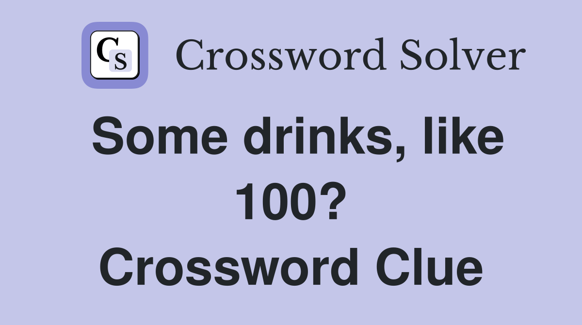 Some drinks, like 100? Crossword Clue
