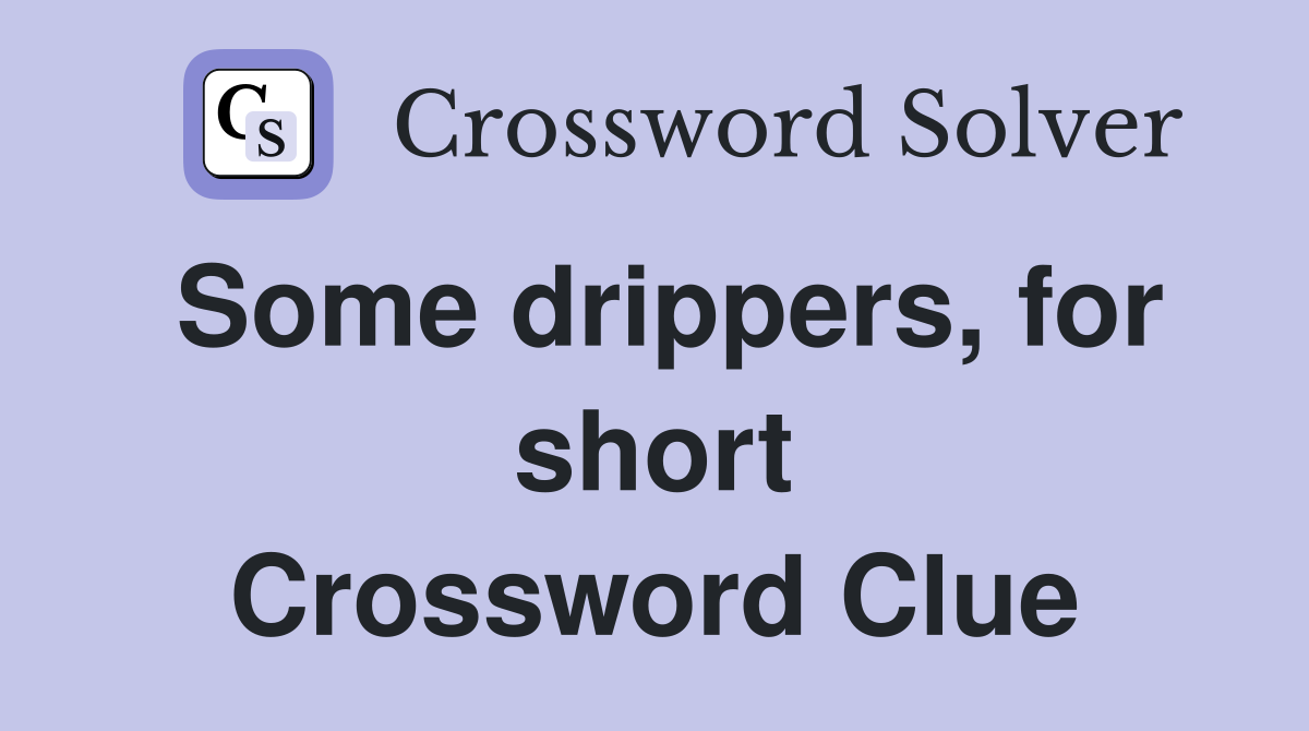 Some drippers, for short Crossword Clue