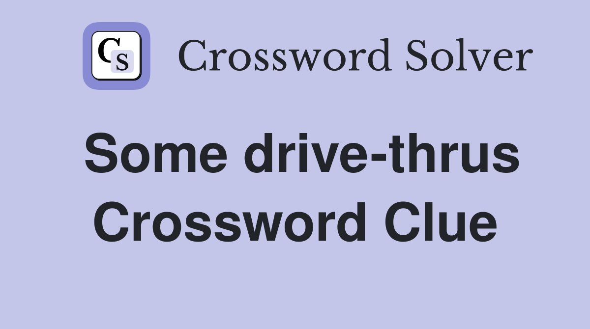 Some drive-thrus Crossword Clue