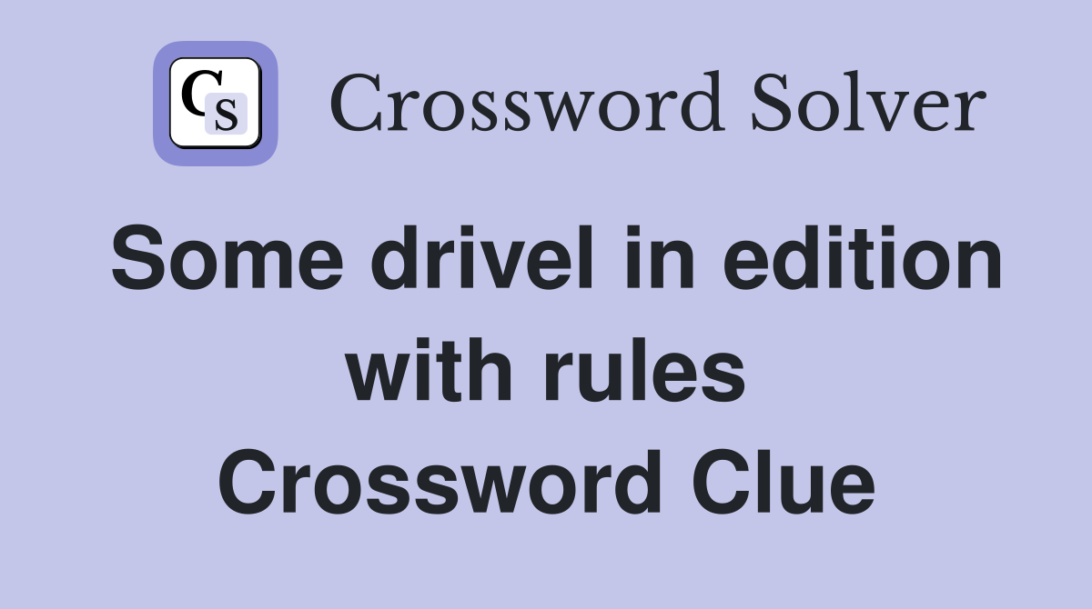 Some drivel in edition with rules Crossword Clue