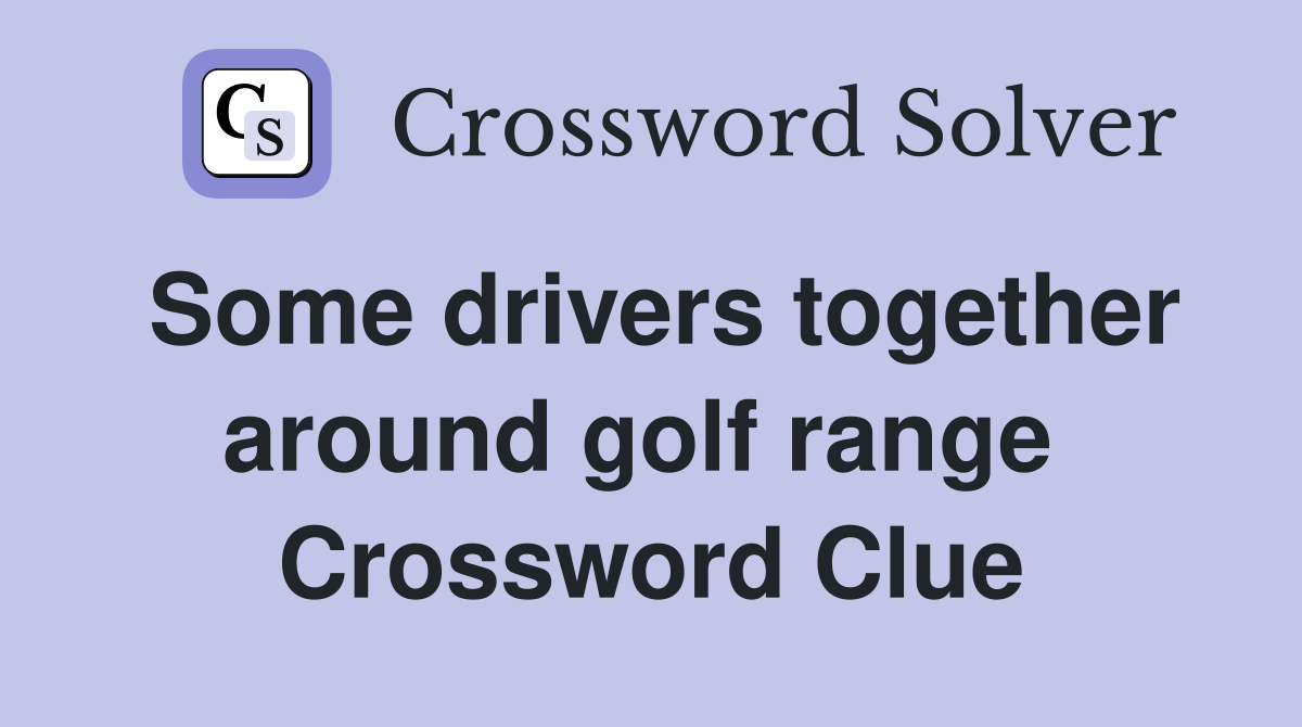 Some drivers together around golf range  Crossword Clue