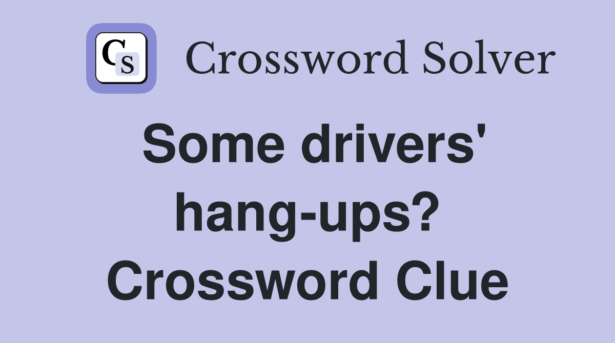 Some drivers' hang-ups? Crossword Clue