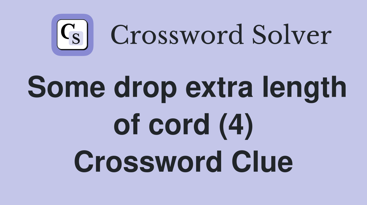 Some drop extra length of cord (4) Crossword Clue