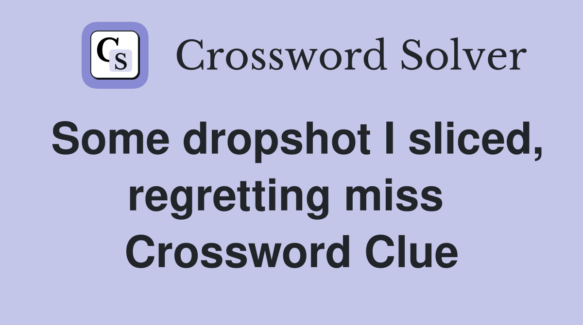 Some dropshot I sliced, regretting miss  Crossword Clue