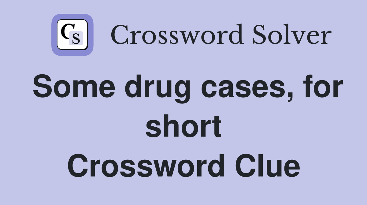 Some drug cases, for short Crossword Clue