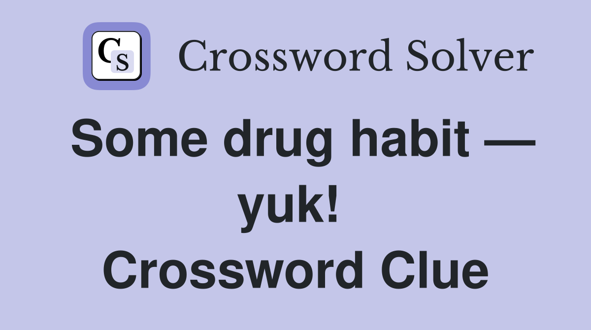 Some drug habit — yuk!  Crossword Clue