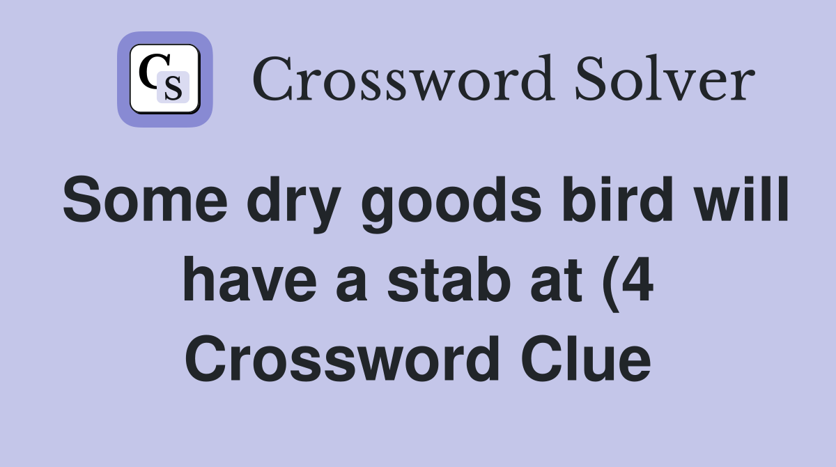 Some dry goods bird will have a stab at (4) Crossword Clue Answers Some dry goods bird will have a stab at (4) Crossword Clue Answers