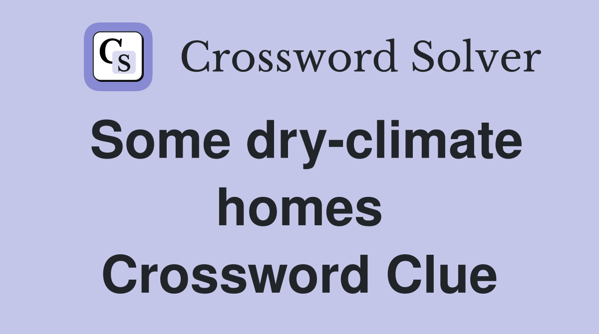 Some dry-climate homes Crossword Clue