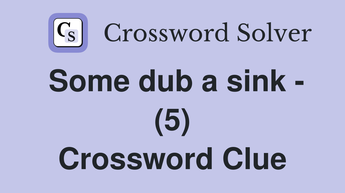 Some dub a sink - (5) Crossword Clue