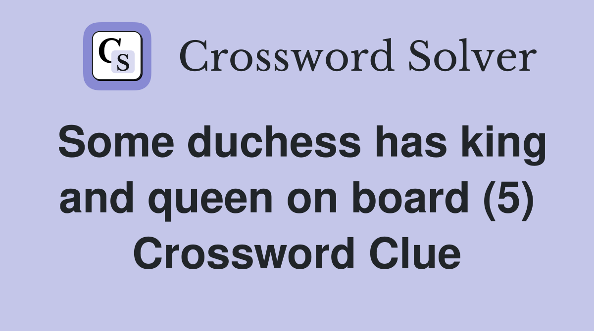 Some duchess has king and queen on board (5) Crossword Clue