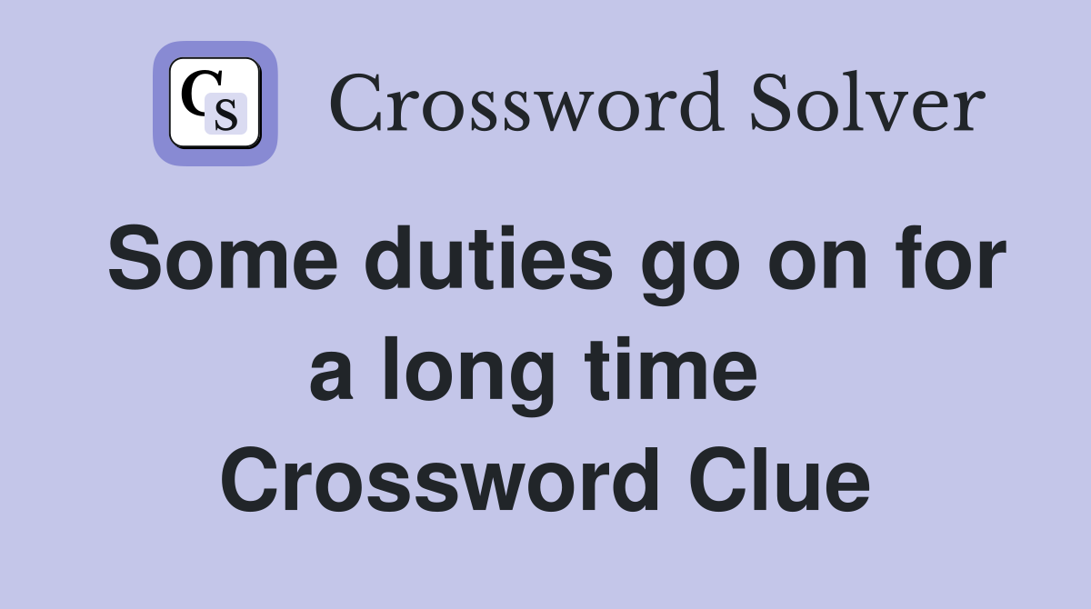 Some duties go on for a long time  Crossword Clue