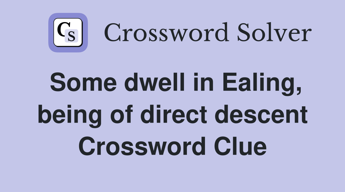 Some dwell in Ealing, being of direct descent Crossword Clue