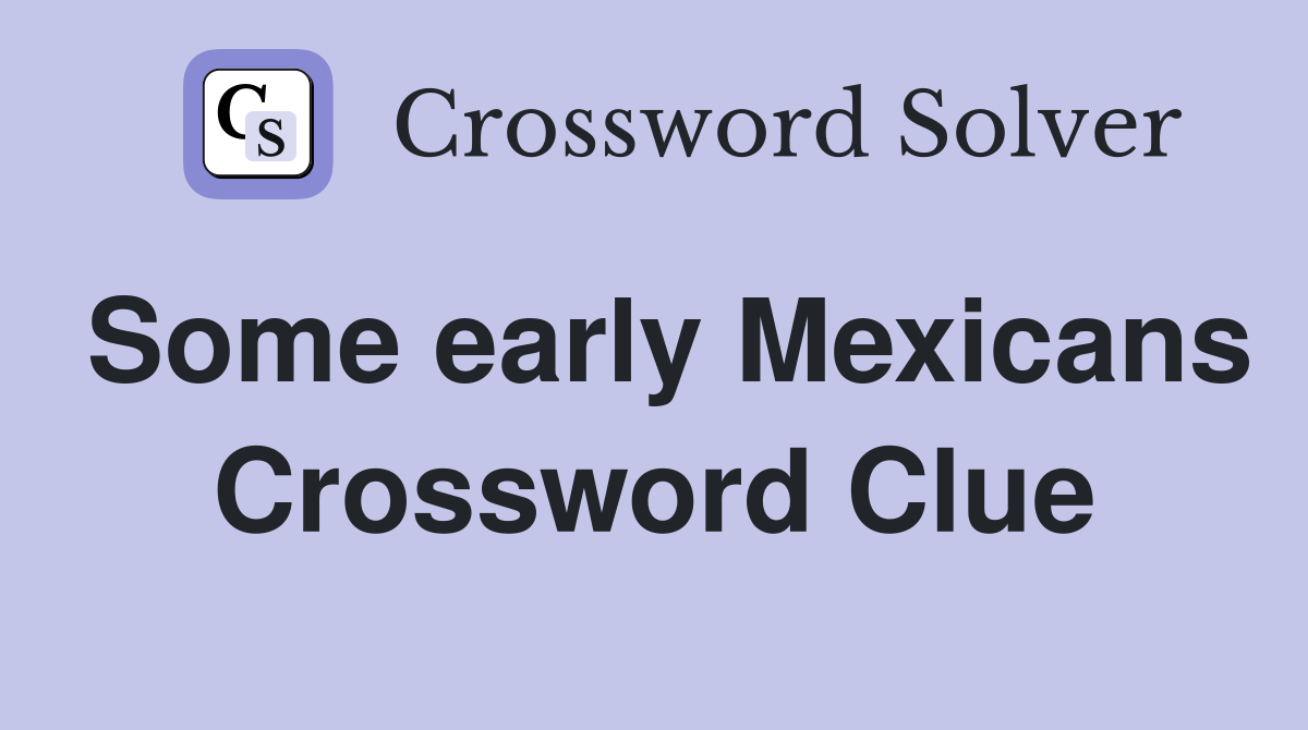 Some early Mexicans Crossword Clue