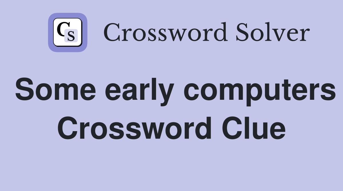 Some early computers Crossword Clue
