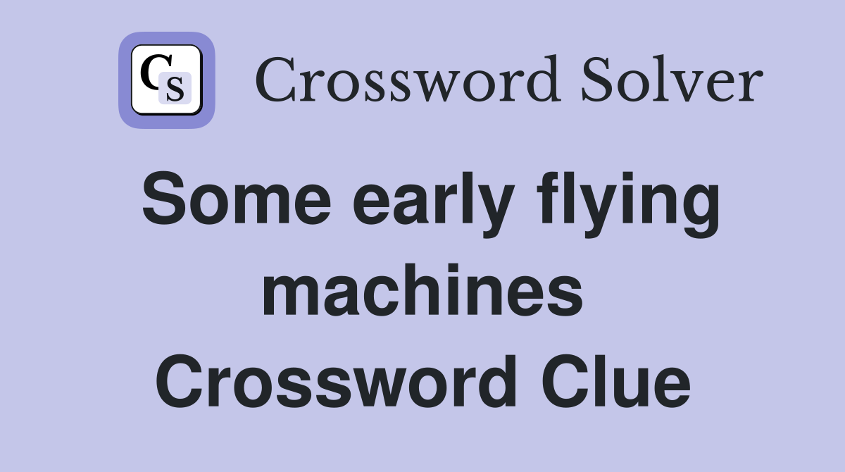 Some early flying machines Crossword Clue