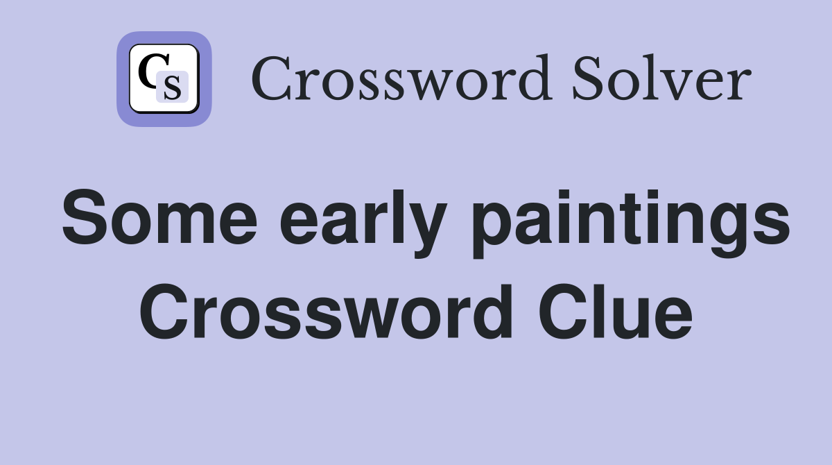 Some early paintings Crossword Clue