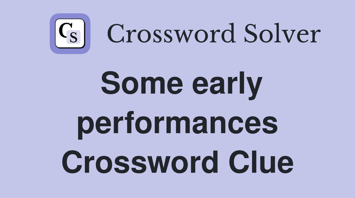 Some early performances Crossword Clue