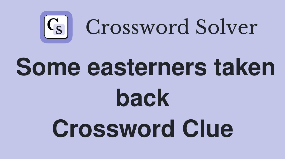 Some easterners taken back Crossword Clue
