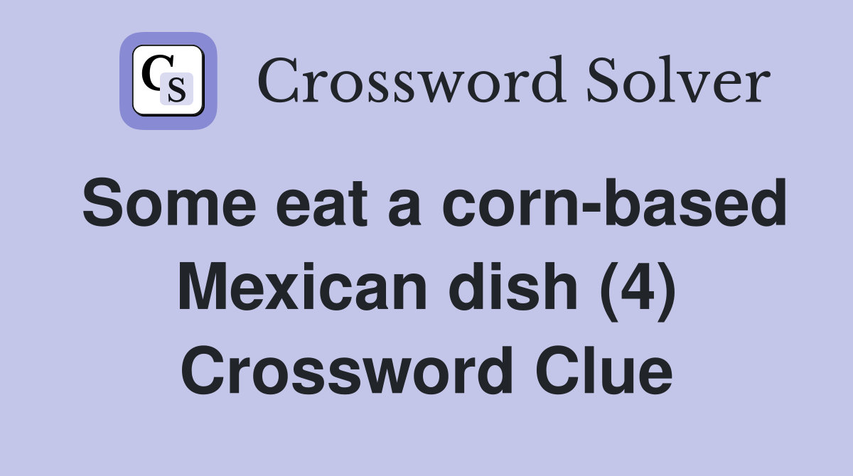 Some eat a corn-based Mexican dish (4) Crossword Clue
