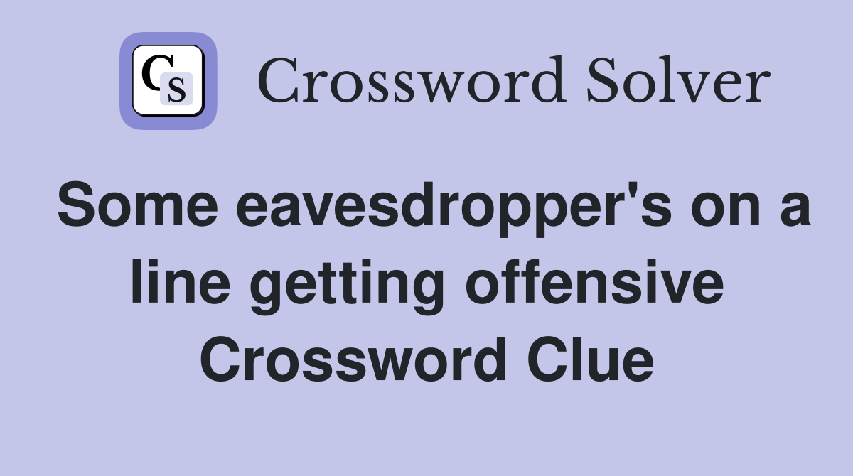 Some eavesdropper's on a line getting offensive Crossword Clue