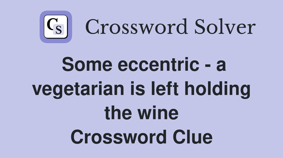 Some eccentric - a vegetarian is left holding the wine Crossword Clue