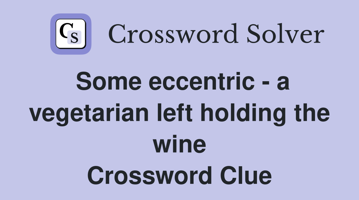 Some eccentric - a vegetarian left holding the wine Crossword Clue