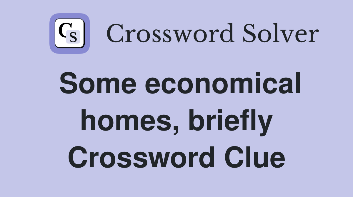 Some economical homes, briefly Crossword Clue