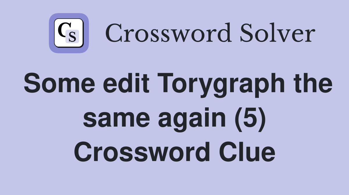 Some edit Torygraph the same again (5) Crossword Clue