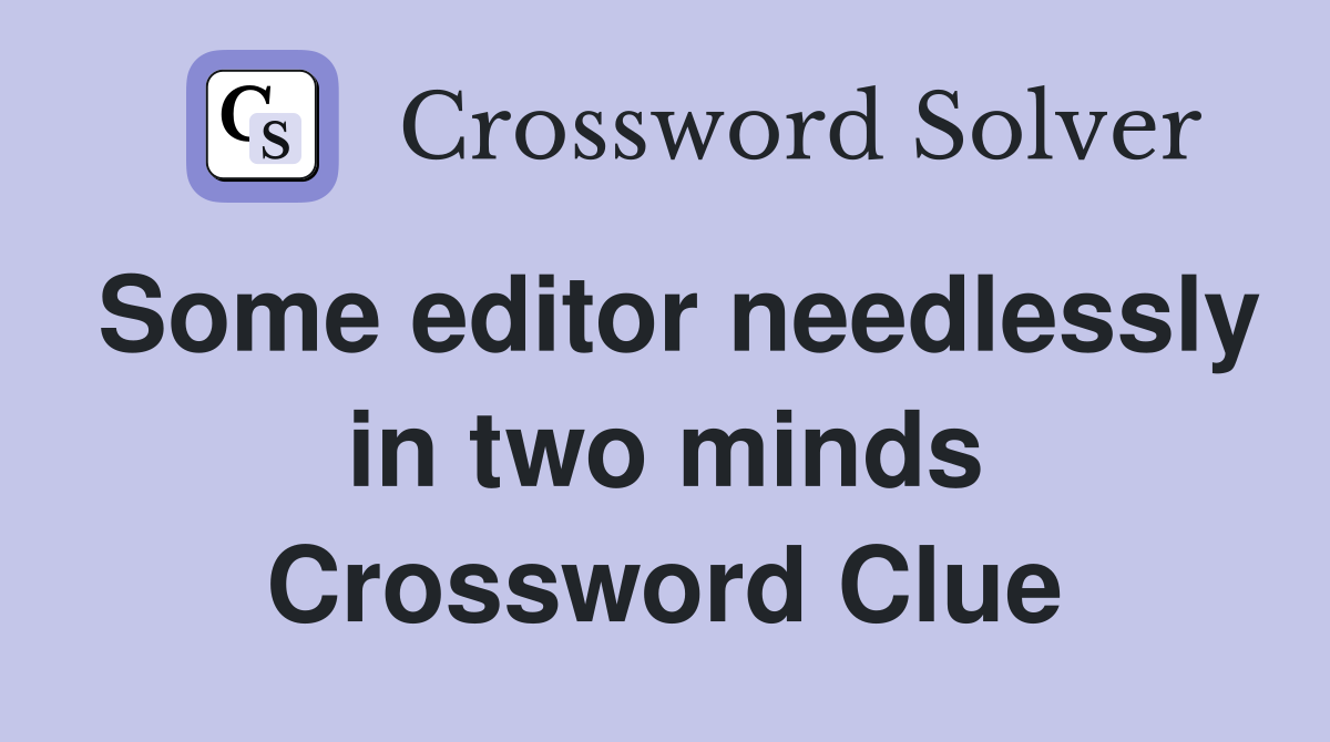 Some editor needlessly in two minds Crossword Clue
