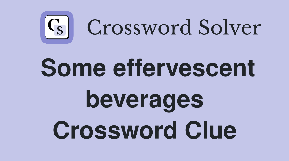 Some effervescent beverages Crossword Clue
